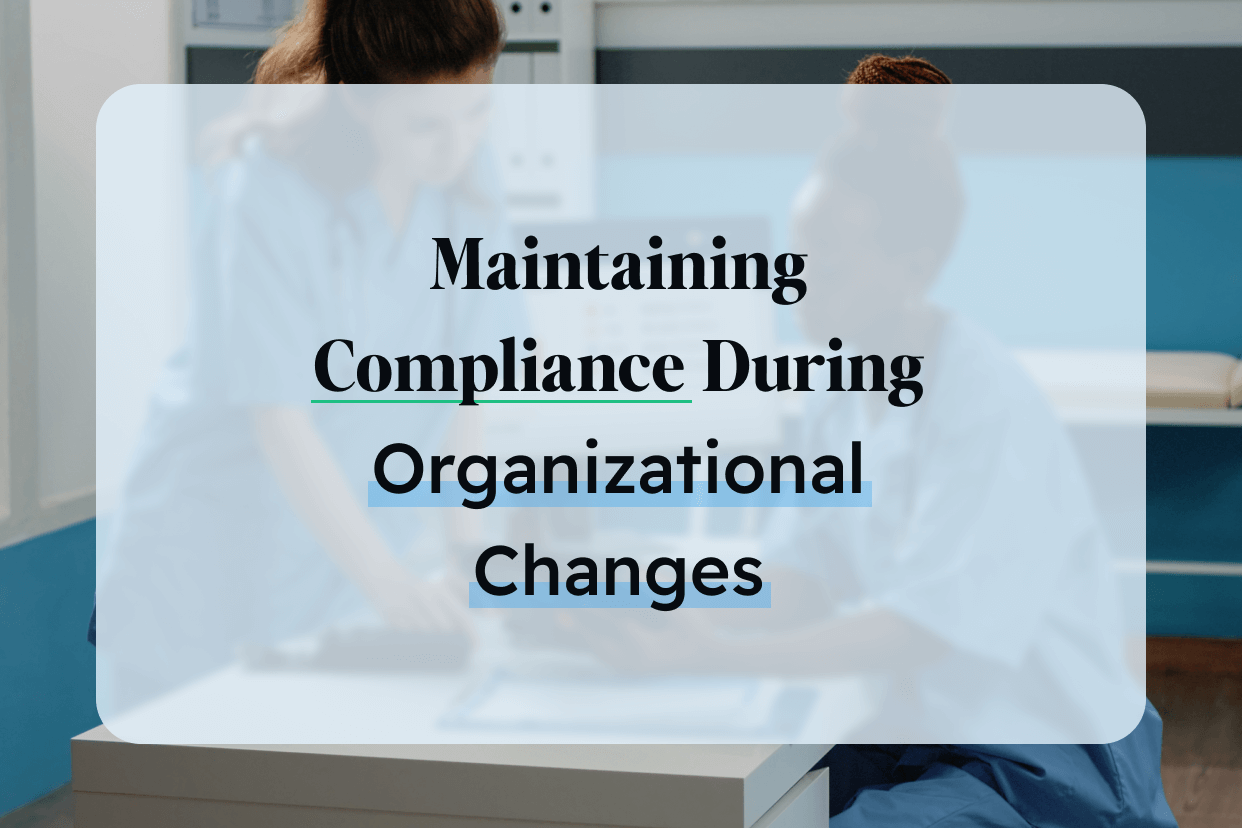 Maintain compliance during organizational changes